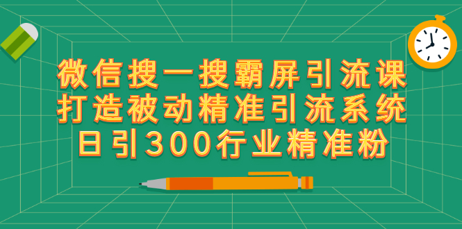 微信搜一搜霸屏引流课，打造被动精准引流系统 日引300行业精准粉【无水印】-臭虾米项目网