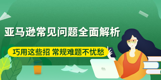 亚马逊常见问题全面解析：巧用这些招 常规难题不忧愁-臭虾米项目网