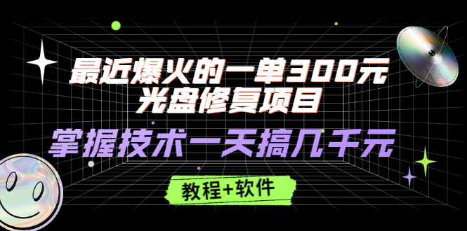 最近爆火的一单300元光盘修复项目，掌握技术一天搞几千元【教程+软件】-臭虾米项目网