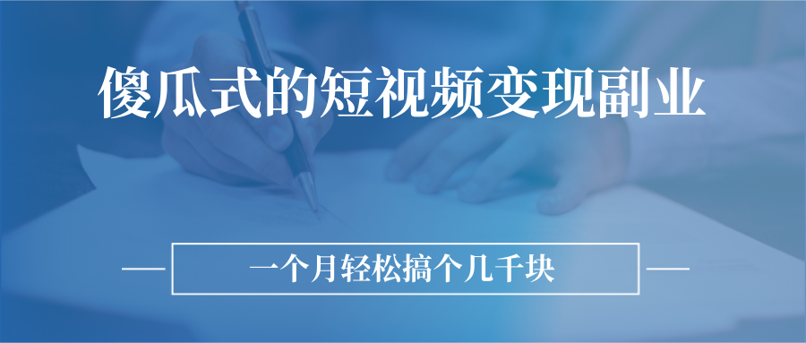 傻瓜式的短视频变现副业 无需技巧，简单制作 一个月搞个几千块-臭虾米项目网