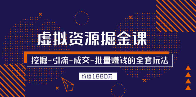 虚拟资源掘金课，挖掘-引流-成交-批量赚钱的全套玩法 价值1880元-臭虾米项目网