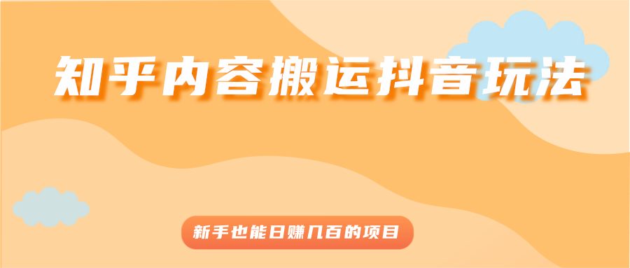 知乎内容搬运抖音玩法，新手也能日赚几百的项目-臭虾米项目网