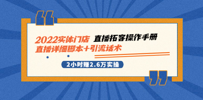 2022实体门店直播拓客操作手册，直播详细脚本+引流话术 2小时赚2.6万实操-臭虾米项目网