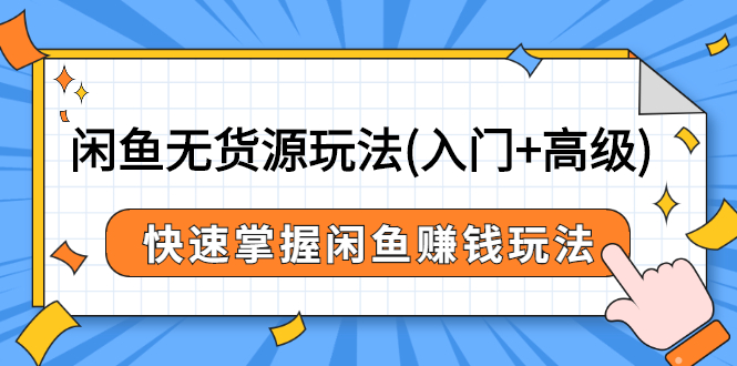 闲鱼无货源玩法(入门+高级)，快速掌握闲鱼赚钱玩法（价值498元）-臭虾米项目网