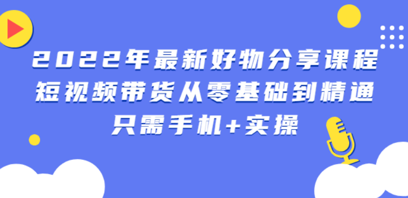 锅锅好物课程：短视频带货从零基础到精通，只需手机+实操-臭虾米项目网