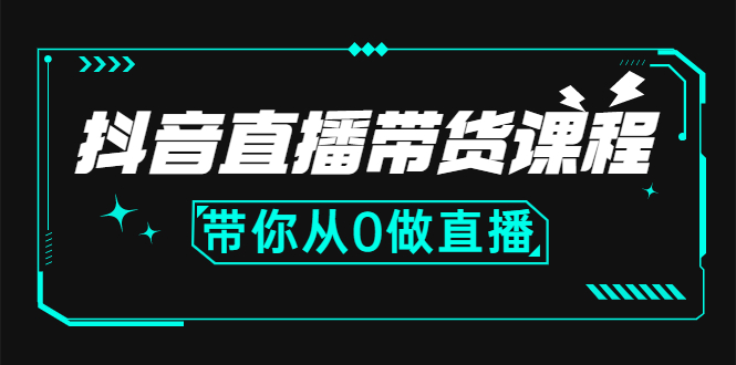 抖音直播带货课程：带你从0开始，学习主播、运营、中控分别要做什么-臭虾米项目网