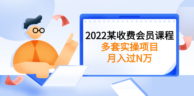 2022某收费会员课程：多套实操项目，月入过N万【持续更新】-臭虾米项目网