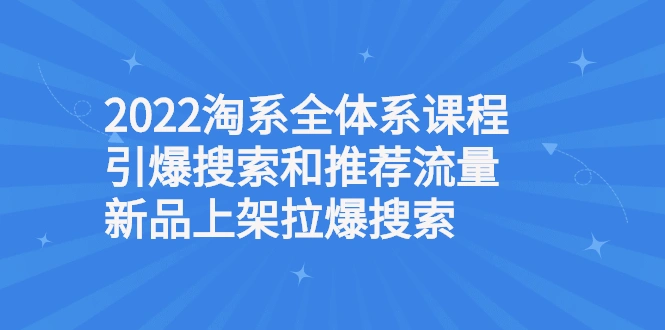 图片[1]-2022淘系全体系课程引爆搜索和推荐流量，新品上架拉爆搜索-臭虾米项目网