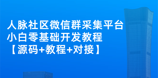 外面卖1000的人脉社区微信群采集平台 小白0基础开发教程【源码+教程+对接】-臭虾米项目网