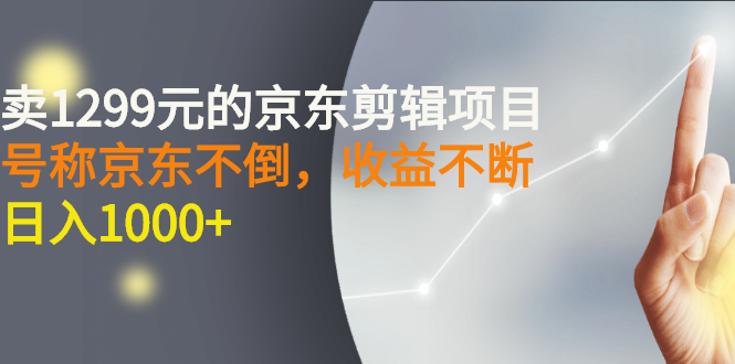 外面卖1299元的京东剪辑项目，号称京东不倒，收益不停止，日入1000+-臭虾米项目网