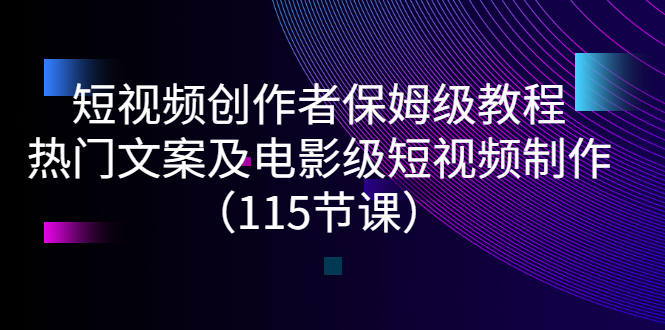 短视频创作者保姆级教程：热门文案及电影级短视频制作（115节课）-臭虾米项目网