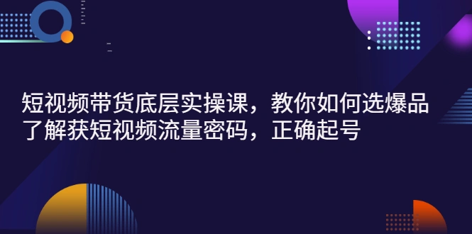 图片[1]-短视频带货底层实操课，教你如何选爆品、了解获短视频流量密码，正确起号-臭虾米项目网