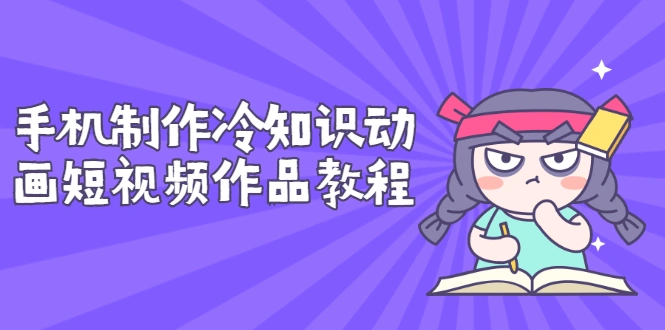 图片[1]-手机制作冷知识动画短视频作品教程，新手也可以操作（价值168元）-臭虾米项目网