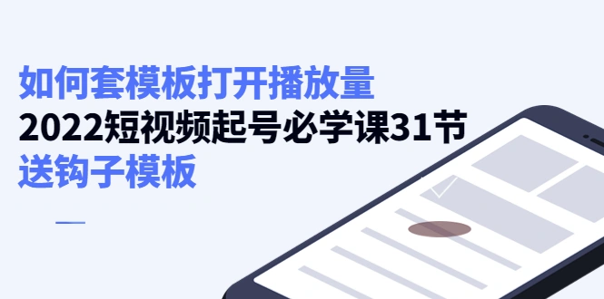 图片[1]-如何套模板打开播放量，2022短视频起号必学课31节，送钩子模板-臭虾米项目网