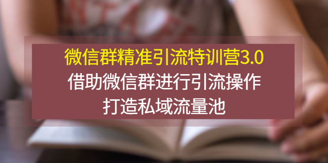 微信群精准引流特训营3.0，借助微信群进行引流操作，打造私域流量池-臭虾米项目网