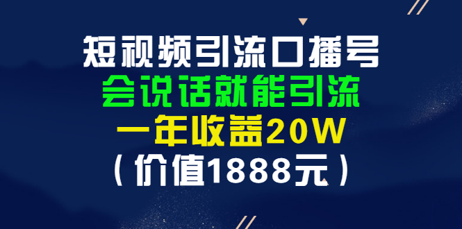 短视频引流口播号，会说话就能引流，一年收益20W（价值1888元）-臭虾米项目网