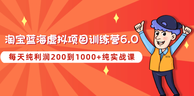 黄岛主《淘宝蓝海虚拟项目陪跑训练营6.0》每天纯利润200到1000+纯实战课 -臭虾米项目网