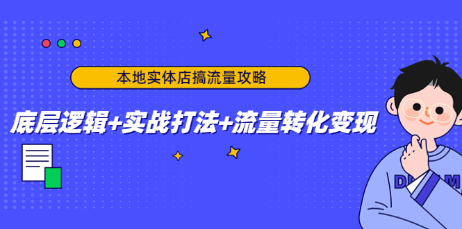 本地实体店搞流量攻略：底层逻辑+实战打法+流量转化变现-臭虾米项目网