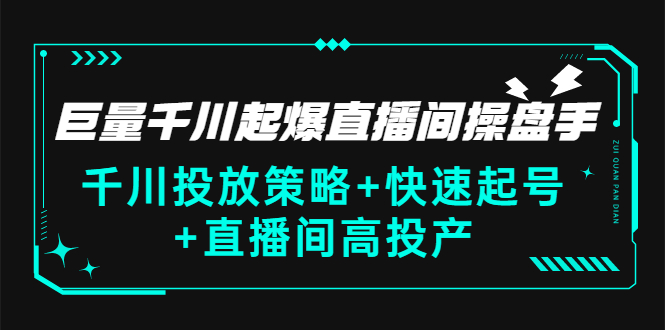 巨量千川起爆直播间操盘手，千川投放策略+快速起号+直播间高投产(价值5000)-臭虾米项目网