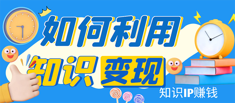 知识IP变现训练营：手把手带你如何做知识IP赚钱，助你逆袭人生！-臭虾米项目网