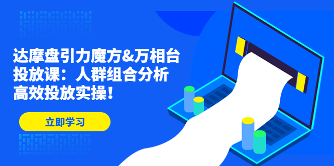 达摩盘引力魔方&万相台投放课：人群组合分析，高效投放实操！-臭虾米项目网