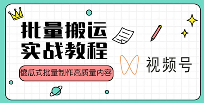 视频号批量搬运实战赚钱教程，傻瓜式批量制作高质量内容【附视频教程+PPT】-臭虾米项目网