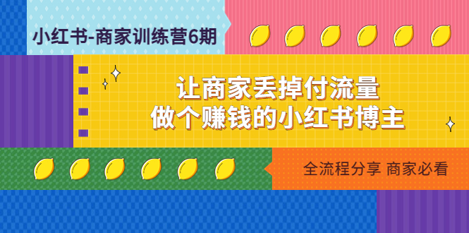 小红书-商家训练营12期：让商家丢掉付流量，做个赚钱的小红书博主-臭虾米项目网