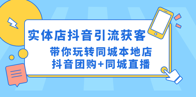 实体店抖音引流获客实操课：带你玩转同城本地店抖音团购+同城直播-臭虾米项目网