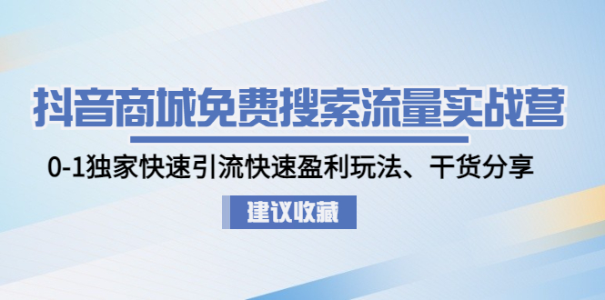 抖音商城免费搜索流量实战营：0-1独家快速引流快速盈利玩法、干货分享-臭虾米项目网