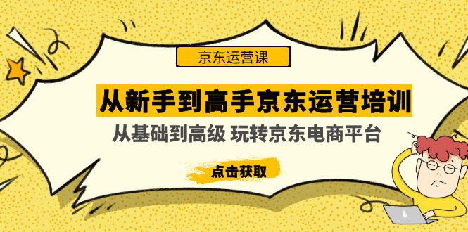 从新手到高手京东运营培训：从基础到高级 玩转京东电商平台-臭虾米项目网