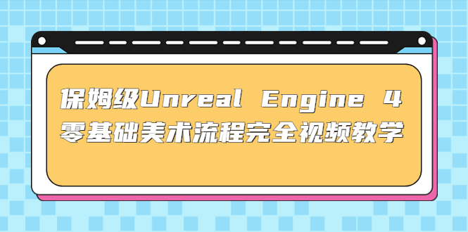 保姆级Unreal Engine 4 零基础美术流程完全视频教学(37节课+配套文件)-臭虾米项目网