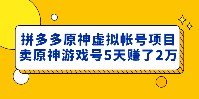 外面卖2980的拼多多原神虚拟帐号项目：卖原神游戏号5天赚了2万-臭虾米项目网