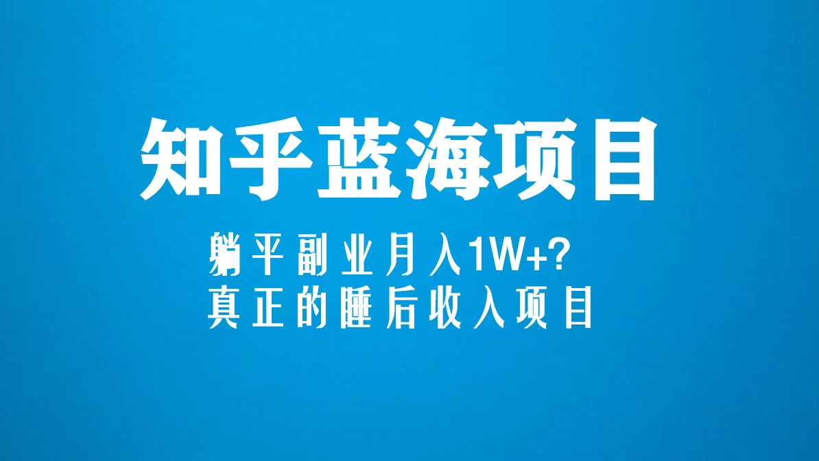 知乎蓝海玩法，躺平副业月入1W+，真正的睡后收入项目（6节视频课）-臭虾米项目网