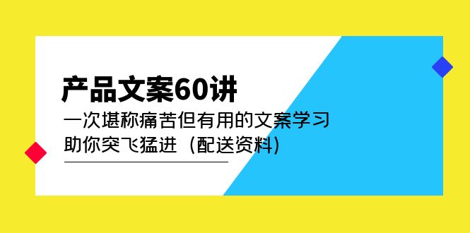 产品文案60讲：一次堪称痛苦但有用的文案学习 助你突飞猛进（配送资料）-臭虾米项目网