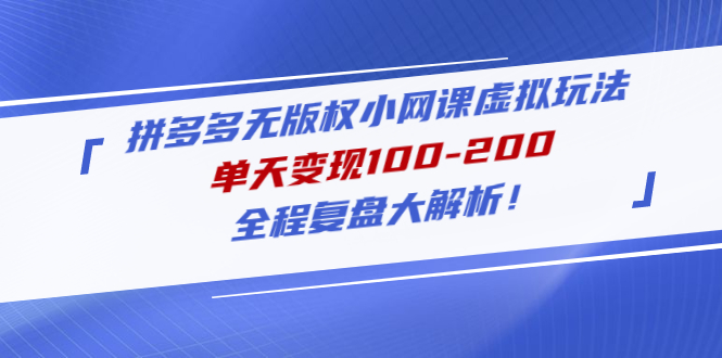 拼多多无版权小网课虚拟玩法，单天变现100-200，全程复盘大解析！-臭虾米项目网