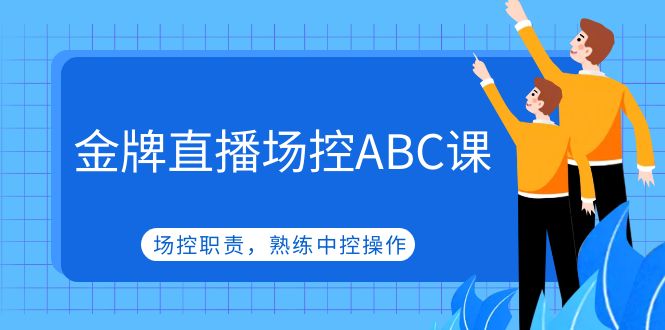 金牌直播场控ABC课，场控职责，熟练中控操作-臭虾米项目网