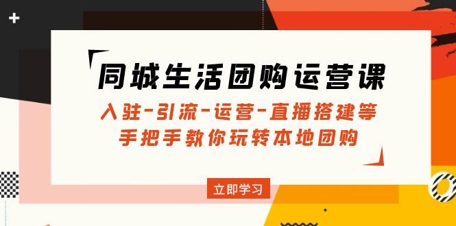 同城生活团购运营课：入驻-引流-运营-直播搭建等 玩转本地团购-臭虾米项目网