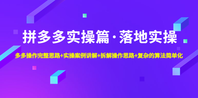 拼多多实操篇·落地实操 完整思路+实操案例+拆解操作思路+复杂的算法简单化-臭虾米项目网