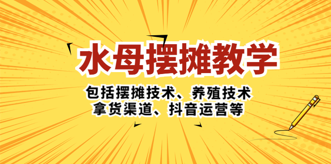 水母·摆摊教学，包括摆摊技术、养殖技术、拿货渠道、抖音运营等-臭虾米项目网