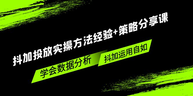 抖加投放实操方法经验+策略分享课，学会数据分析，抖加运用自如！-臭虾米项目网