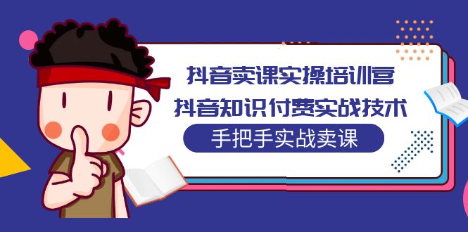 抖音卖课实操培训营：抖音知识付费实战技术，手把手实战课！-臭虾米项目网