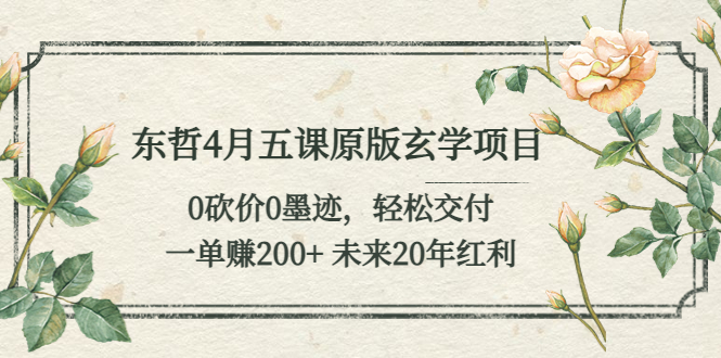 东哲4月五课原版玄学项目：0砍价0墨迹 轻松交付 一单赚200+未来20年红利-臭虾米项目网