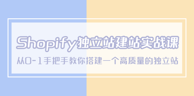 Shopify独立站/建站实战课，从0-1手把手教你搭建一个高质量的独立站-臭虾米项目网