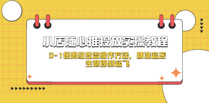 小店随心推投放实操教程，0-1保姆级投流操作方法，精准起店，生意即刻起飞-臭虾米项目网
