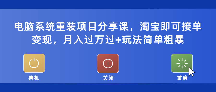 电脑系统重装项目分享课，淘宝即可接单变现，月入过万过+玩法简单粗暴-臭虾米项目网