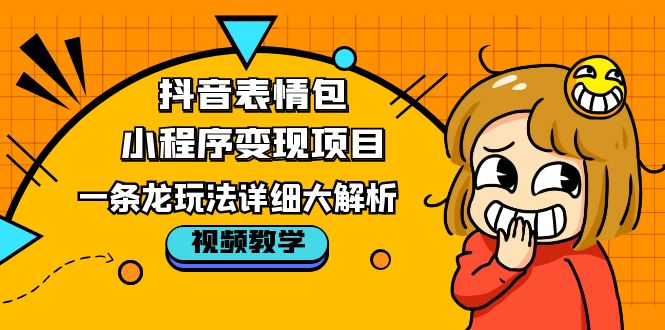 抖音表情包小程序变现项目，一条龙玩法详细大解析，视频版学习！-臭虾米项目网