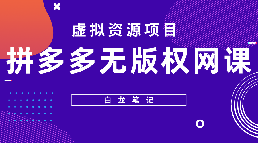 【白龙笔记】拼多多无版权网课项目，月入5000的长期项目，玩法详细拆解-臭虾米项目网