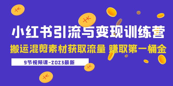 2023小红书引流与变现训练营：搬运混剪素材获取流量 赚取第一桶金（9节课）-臭虾米项目网