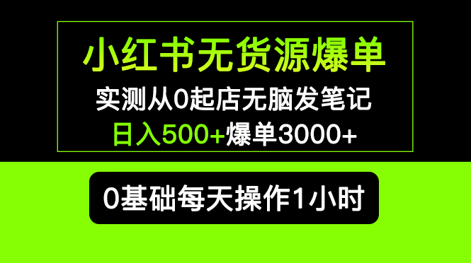 小红书无货源爆单 实测从0起店无脑发笔记 日入500+爆单3000+长期项目可多店-臭虾米项目网