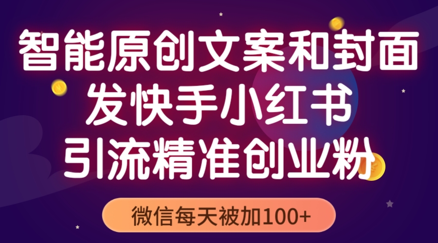 智能原创封面和创业文案，快手小红书引流精准创业粉，微信每天被加100+-臭虾米项目网